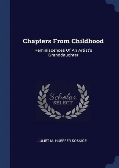 [READ] -  Chapters From Childhood: Reminiscences Of An Artist\'s Granddaughter