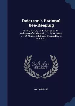 [READ] -  Dzierzon\'s Rational Bee-Keeping: Or the Theory and Practice of Dr. Dzierzon of Carlsmarkt, Tr. by H. Dieck and S. Stutter...