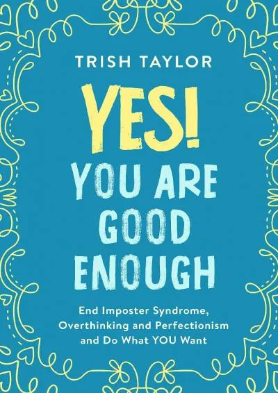 [DOWNLOAD] -  Yes! You Are Good Enough: End Imposter Syndrome, Overthinking and Perfectionism and Do What YOU Want (Mindset, Confidence ...