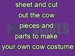 Print this sheet and cut out the cow pieces and parts to make your own cow costume