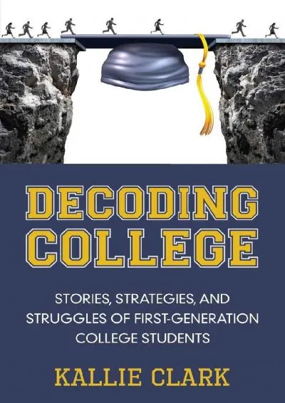 [EBOOK] -  Decoding College: Stories, Strategies, and Struggles of First-Generation College Students