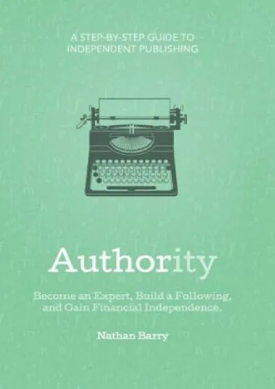 [EBOOK] -  Authority: Become an Expert, Build a Following, and Gain Financial Independence