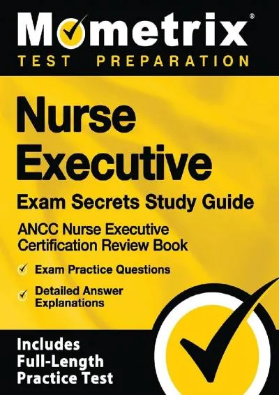 [DOWNLOAD] -  Nurse Executive Exam Secrets Study Guide: ANCC Nurse Executive Certification Review Book, Exam Practice Questions, Detaile...