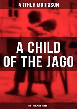 [DOWNLOAD] -  A CHILD OF THE JAGO (Old London Slum Series)