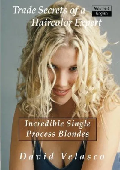 [READ] -  Incredible Single Process Blondes (Trade Secrets of a Haircolor Expert) (Volume 6)