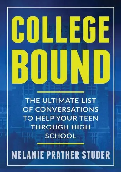 [EBOOK] -  COLLEGE BOUND: THE ULTIMATE LIST OF CONVERSATIONS TO HELP YOUR TEEN THROUGH HIGH SCHOOL