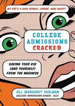 [READ] -  College Admissions Cracked: Saving Your Kid (and Yourself) from the Madness