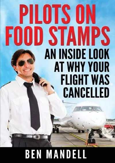 [EBOOK] -  Pilots On Food Stamps: An Inside Look At Why Your Flight Was Cancelled