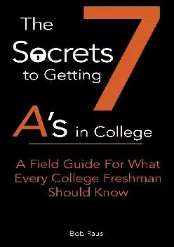 [EPUB] -  The 7 Secrets to Getting A\'s in College: A Field Guide For What Every College