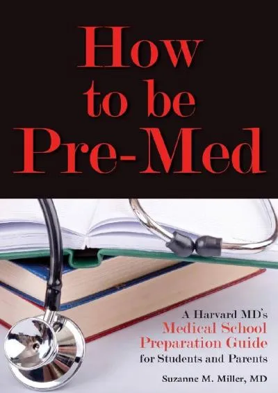 [EPUB] -  How to Be Pre-Med: A Harvard MD\'s Medical School Preparation Guide for Students and Parents