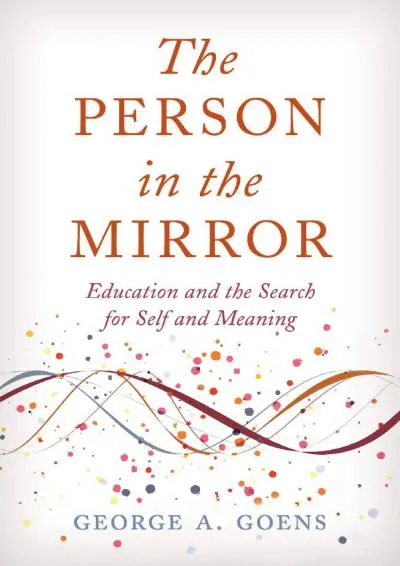 [READ] -  The Person in the Mirror: Education and the Search for Self and Meaning