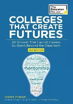 [DOWNLOAD] -  Colleges That Create Futures, 2nd Edition: 50 Schools That Launch Careers by Going Beyond the Classroom (College Admission...