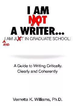 PDF-[DOWNLOAD] - I Am Not a Writer...I Am Just in Graduate School: A Guide to Writing Critically,