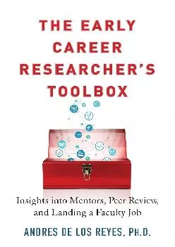 [DOWNLOAD] -  The Early Career Researcher\'s Toolbox: Insights Into Mentors, Peer Review, and Landing a Faculty Job