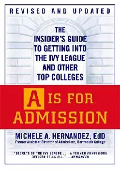 [EBOOK] -  A Is for Admission: The Insider\'s Guide to Getting into the Ivy League and Other Top Colleges