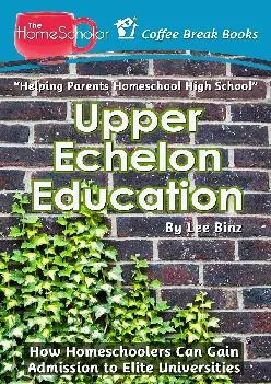 [DOWNLOAD] -  Upper Echelon Education: How Homeschoolers Can Gain Admission to Elite Universities (Coffee Break Books)