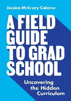 [DOWNLOAD] -  A Field Guide to Grad School: Uncovering the Hidden Curriculum (Skills for Scholars)