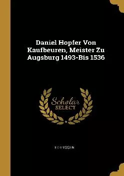[DOWNLOAD] -  Daniel Hopfer Von Kaufbeuren, Meister Zu Augsburg 1493-Bis 1536 (German
