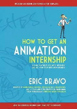 [DOWNLOAD] -  How to Get an Animation Internship: A Guide that Helps You Apply, Interview, and Get Your Foot Into Show Business