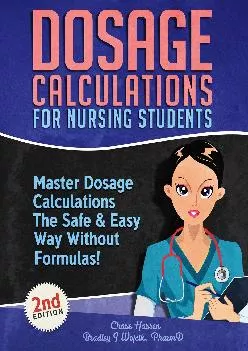 [EBOOK] -  Dosage Calculations for Nursing Students: Master Dosage Calculations The Safe & Easy Way Without Formulas! (Dosage Calcula...