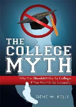 [EPUB] -  The College Myth: Why You Shouldn\'t Go To College If You Want To Be Successful