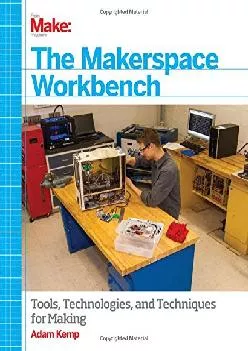 [READ] -  The Makerspace Workbench: Tools, Technologies, and Techniques for Making