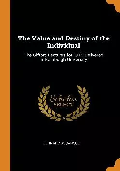 PDF-[EBOOK] - The Value and Destiny of the Individual: The Gifford Lectures for 1912 Delivered