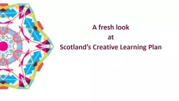 A  fresh  l ook  at  Scotland’s Creative Learning Plan