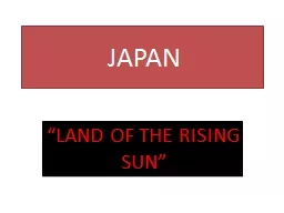 JAPAN “LAND  OF THE RISING SUN”