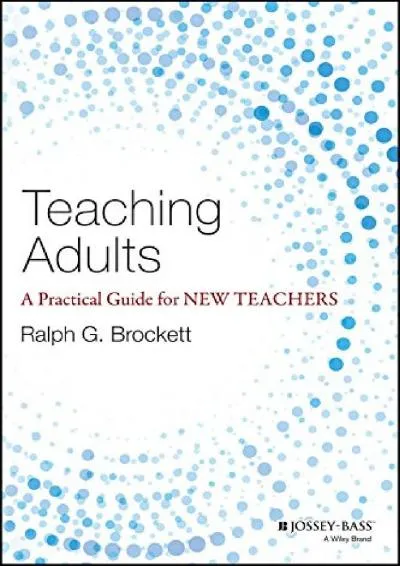 [DOWNLOAD] -  Teaching Adults: A Practical Guide for New Teachers (Jossey-bass Higher and Adult Education)