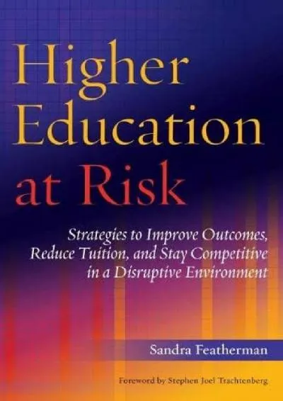 [EPUB] -  Higher Education at Risk: Strategies to Improve Outcomes, Reduce Tuition, and Stay Competitive in a Disruptive Environment