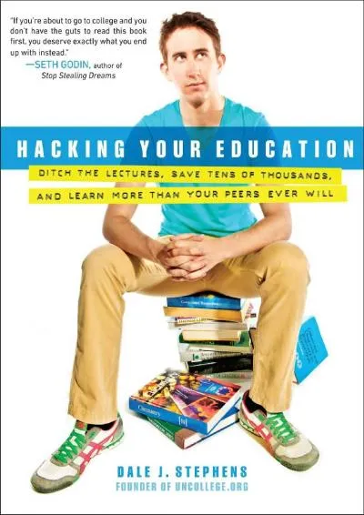 [EBOOK] -  Hacking Your Education: Ditch the Lectures, Save Tens of Thousands, and Learn More Than Your Peers Ever Will