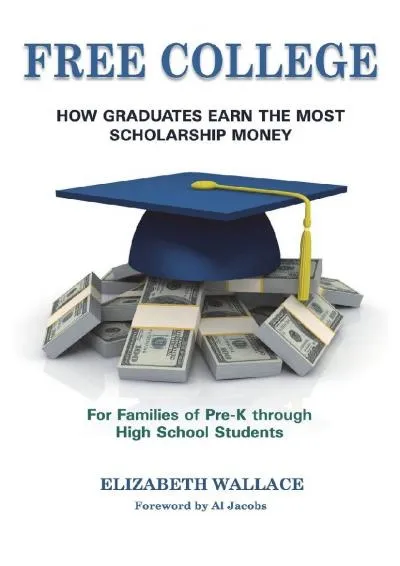 [DOWNLOAD] -  Free College: How Graduates Earn the Most Scholarship Money for Families of Pre-K through High School Students