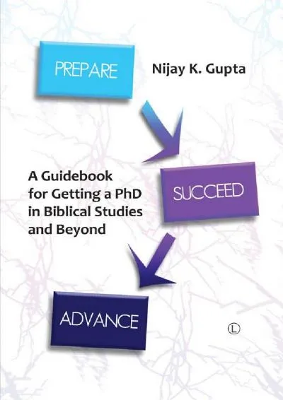 [DOWNLOAD] -  Prepare, Succeed, Advance: A Guidebook for Getting a PhD in Biblical Studies and Beyond