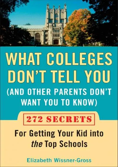 [DOWNLOAD] -  What Colleges Don\'t Tell You (And Other Parents Don\'t Want You to Know):