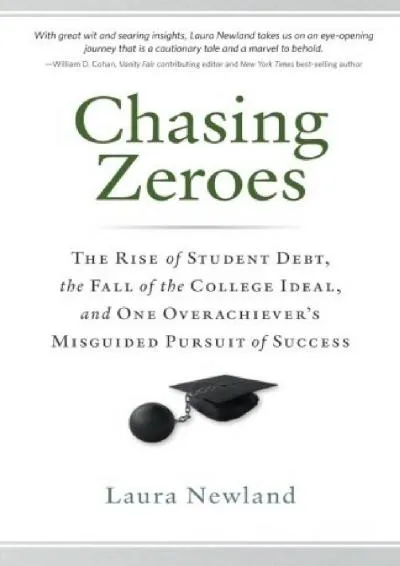 [DOWNLOAD] -  Chasing Zeroes: The Rise of Student Debt, the Fall of the College Ideal, and One Overachiever�s Misguided Pursuit of Success