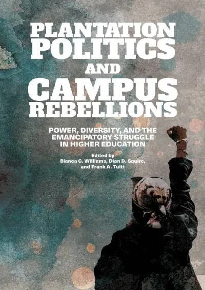 [READ] -  Plantation Politics and Campus Rebellions: Power, Diversity, and the Emancipatory Struggle in Higher Education (Suny Serie...