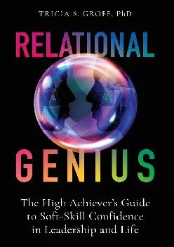 [DOWNLOAD] -  Relational Genius: The High Achiever\'s Guide to Soft-Skill Confidence in