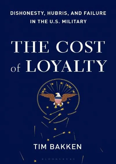 [EPUB] -  The Cost of Loyalty: Dishonesty, Hubris, and Failure in the U.S. Military