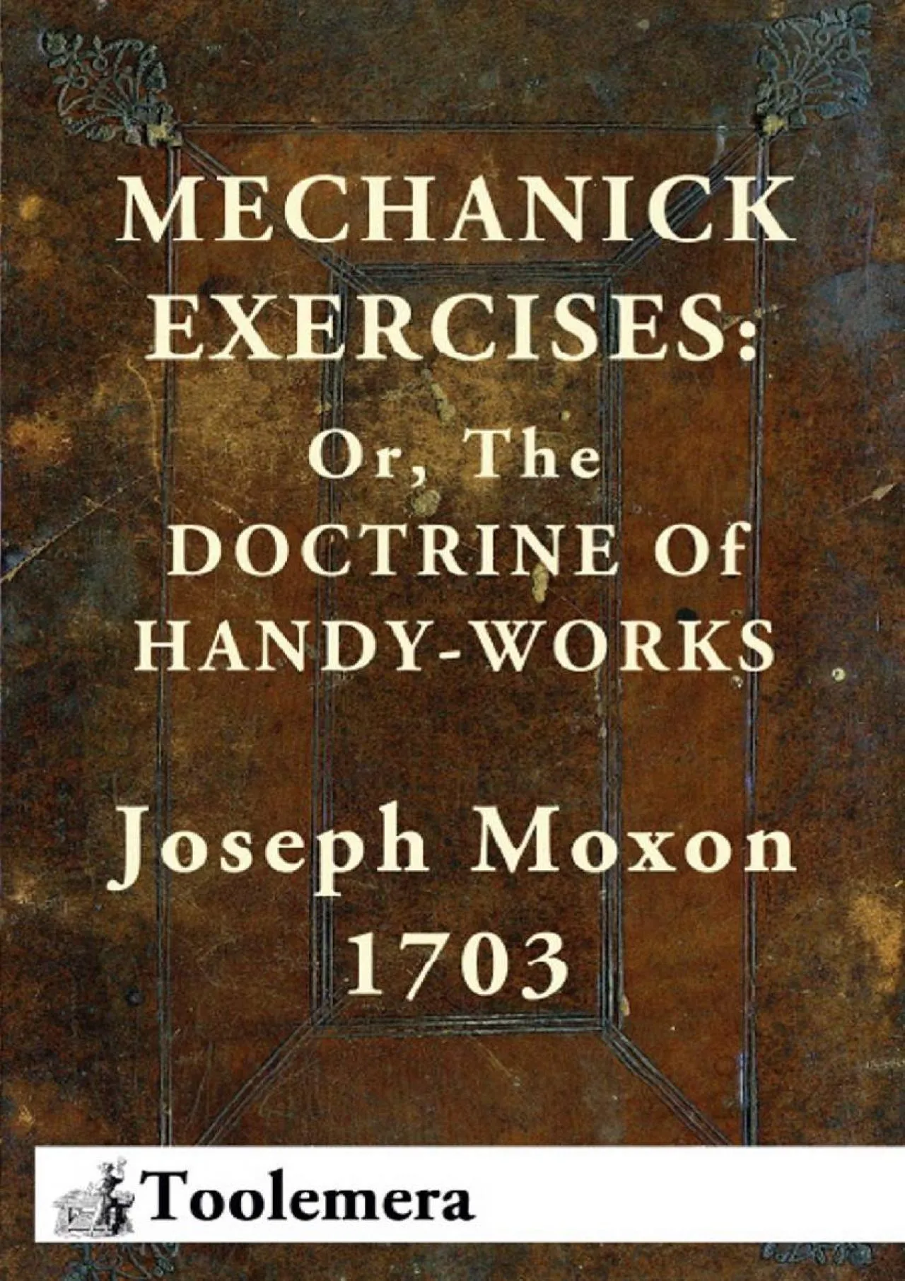 PDF-[EPUB] - Mechanick Exercises: Or, The Doctrine Of Handy-Works