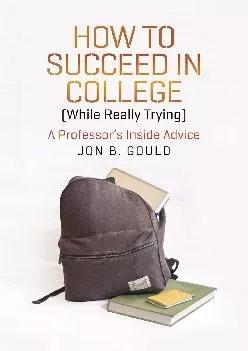 [EBOOK] -  How to Succeed in College (While Really Trying): A Professor\'s Inside Advice (Chicago Guides to Academic Life)