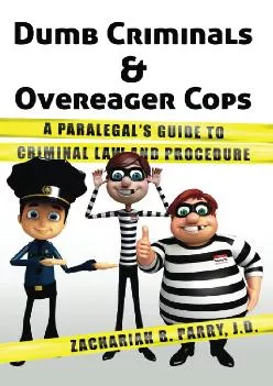 [EPUB] -  Dumb Criminals and Overeager Cops: A Paralegal\'s Guide to Criminal Law and Procedure