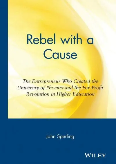 [EBOOK] -  Rebel with a Cause: The Entrepreneur Who Created the University of Phoenix and the For-Profit Revolution in Higher Education