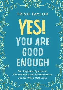 [EPUB] -  Yes! You Are Good Enough: End Imposter Syndrome, Overthinking and Perfectionism and Do What YOU Want (Mindset, Confidence ...