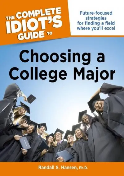 [READ] -  The Complete Idiot\'s Guide to Choosing a College Major: Future-Focused Strategies for Finding a Field Where You�ll Excel (...