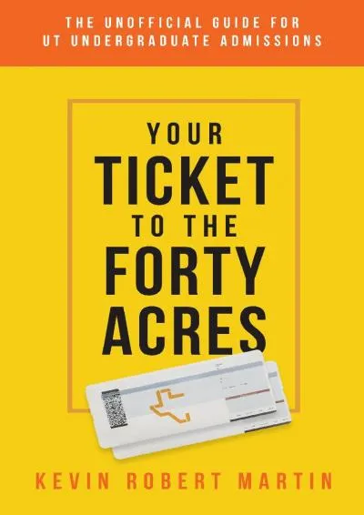 [EPUB] -  Your Ticket to the Forty Acres: The Unofficial Guide for UT Undergraduate Admissions