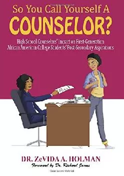[EBOOK] -  So You Call Yourself A Counselor?: High School Counselors\' Impact on First-Generation African American College Students\' P...