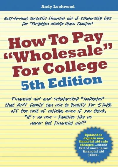 [EBOOK] -  How to Pay Wholesale for College - 5th Edition: Financial aid and scholarship �loopholes� that ANY family can use to qua...