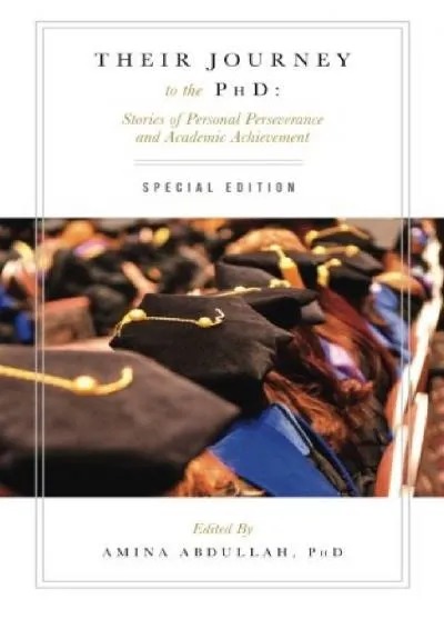 [DOWNLOAD] -  Their Journey to the PhD: Special Edition: Stories of Personal Perseverance and Academic Achievement