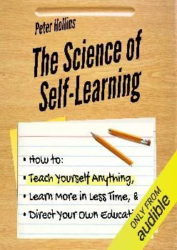 [DOWNLOAD] -  The Science of Self-Learning: How to Teach Yourself Anything, Learn More in Less Time, and Direct Your Own Education